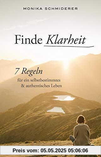 Finde Klarheit: 7 Regeln für ein selbstbestimmtes und authentisches Leben (Achtsam, selbstwirksam und fokussiert: Das Coaching für ein bewusstes Leben)