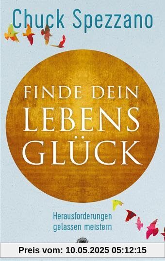 Finde dein Lebensglück: Herausforderungen gelassen meistern. Mit Perspektivwechsel Beziehungen stärken & sich selbst finden. Ein Chuck Spezzano-Buch
