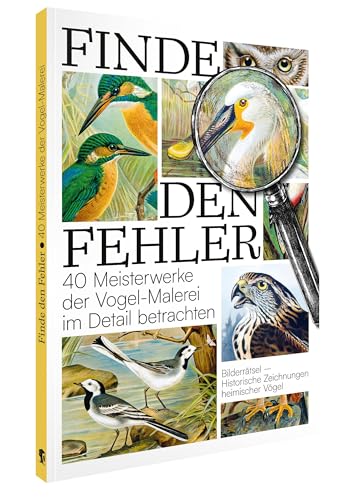 Finde den Fehler – 40 Meisterwerke der Vogel-Malerei: Bildersuchrätsel (Finde den Fehler: Bildersuchrätsel)