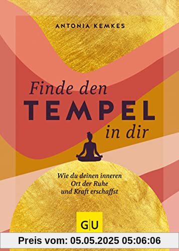 Finde den Tempel in dir: Wie du deinen inneren Ort der Ruhe und Kraft erschaffst (Lebenshilfe)