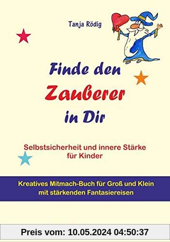 Finde den Zauberer in Dir: Selbstsicherheit und innere Stärke für Kinder - Kreatives Mitmach-Buch für Groß und Klein mit stärkenden Fantasiereisen