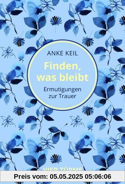 Finden, was bleibt: Ermutigungen zum Trauern Finden, was bleibt: Ermutigungen zum Trauern