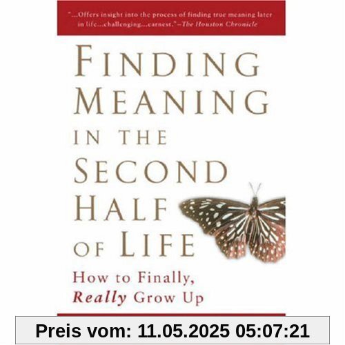 Finding Meaning in the Second Half of Life: How to Finally, Really Grow Up Finding Meaning in the Second Half of Life: How to Finally, Really Grow Up