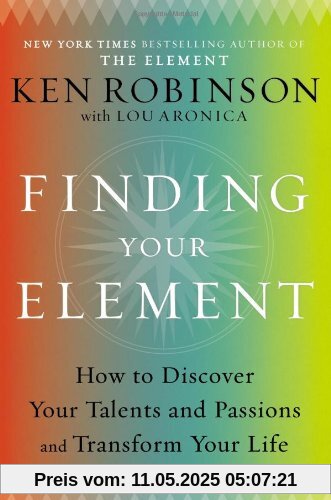 Finding Your Element: How to Discover Your Talents and Passions and Transform Your Life Finding Your Element: How to Discover Your Talents and Passions and Transform Your Life
