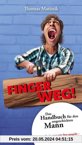 Finger weg!: Das Handbuch für den ungeschickten Mann – und wie man mit ihm umgeht –