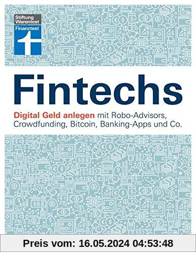 Fintechs: Digital Geld anlegen mit Robo-Advisors, Crowdfunding, Bitcoin, Banking-Apps und Co.