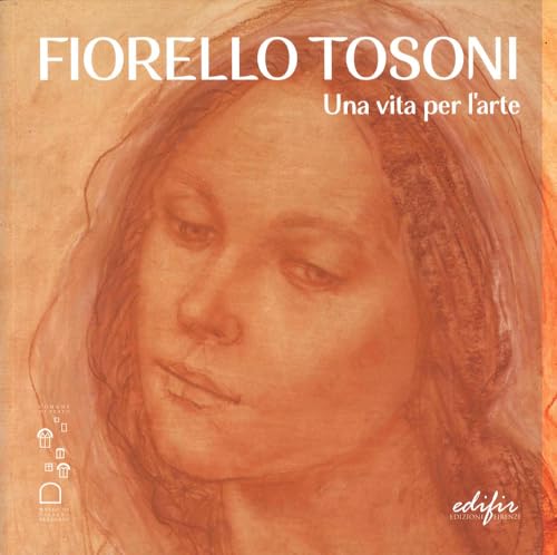 Fiorello Tosoni. Una vita per l’arte. Bellezza del Creato e dell’essere umano. Catalogo della mostra (Prato, 6 dicembre 2024-30 marzo 2025). Ediz. a colori (Arte moderna e contemporanea) von EDIFIR