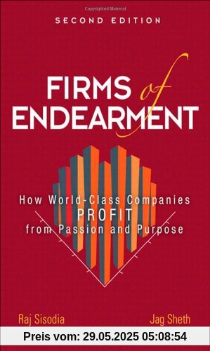 Firms of Endearment: How World-Class Companies Profit from Passion and Purpose