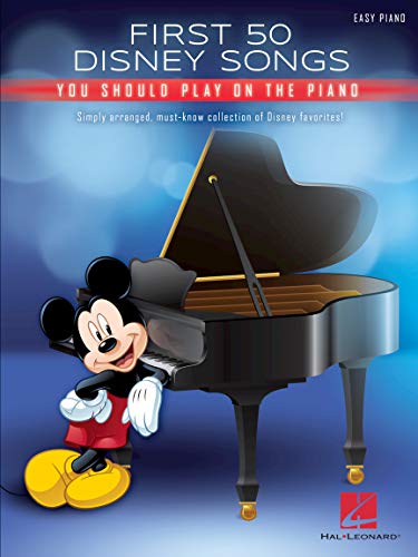 First 50 Disney Songs You Should Play on the Piano: Easy Piano First 50 Disney Songs You Should Play on the Piano: Easy Piano