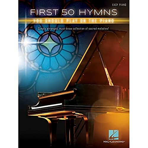 First 50 Hymns You Should Play on Piano: Easy Piano First 50 Hymns You Should Play on Piano: Easy Piano