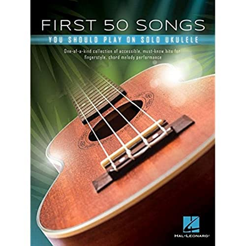 First 50 Songs You Should Play on Solo Ukulele: One-of-a-kind Collection of Accessible, Must-know Hits for Fingerstyle, Chord Melody Performance First 50 Songs You Should Play on Solo Ukulele: One-of-a-kind Collection of Accessible, Must-know Hits for Fingerstyle, Chord Melody Performance