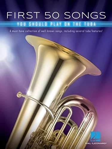 First 50 Songs You Should Play on Tuba: A Must-Have Collection of Well-Known Songs, Including Several Tuba Features First 50 Songs You Should Play on Tuba: A Must-Have Collection of Well-Known Songs, Including Several Tuba Features