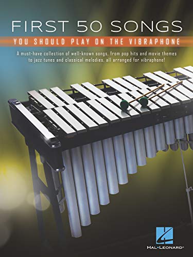 First 50 Songs You Should Play on Vibraphone: A Must-Have Collection of Well-Known Songs Arranged for Vibraphone! First 50 Songs You Should Play on Vibraphone: A Must-Have Collection of Well-Known Songs Arranged for Vibraphone!