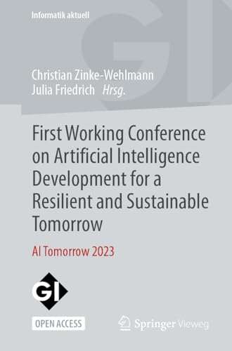 First Working Conference on Artificial Intelligence Development for a Resilient and Sustainable Tomorrow: AI Tomorrow 2023 (Informatik aktuell) von Springer Vieweg