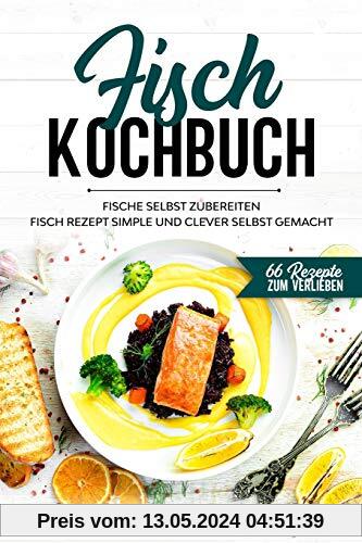 Fisch Kochbuch, Fische selbst zubereiten.: Fisch Rezept simple und clever selbst gemacht.