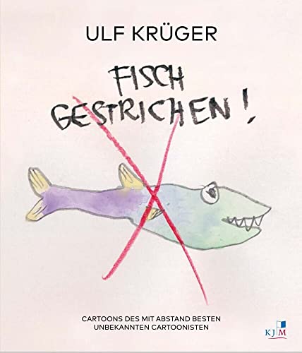 Fisch gestrichen!: Cartoons des mit Abstand besten unbekannten Cartoonisten von KJM Buchverlag