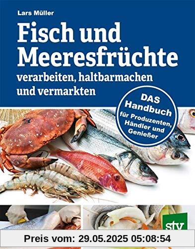 Fisch und Meeresfrüchte verarbeiten, haltbarmachen und vermarkten: DAS Handbuch für Produzenten, Händler und Genießer Fisch und Meeresfrüchte verarbeiten, haltbarmachen und vermarkten: DAS Handbuch für Produzenten, Händler und Genießer