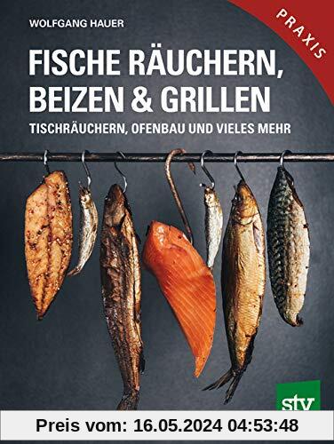 Fische räuchern, beizen & grillen: Tischräuchern, Ofenbau und vieles mehr; Praxisbuch