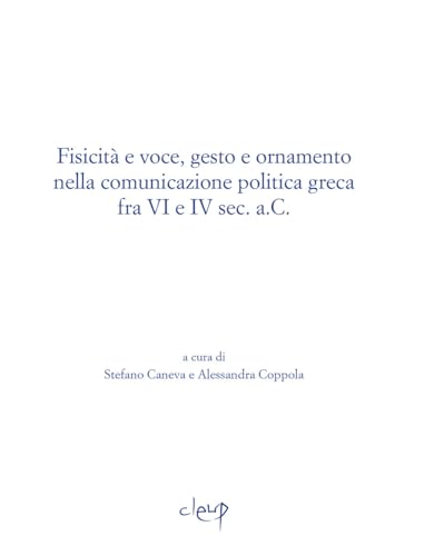 Fisicità e voce, gesto e ornamento nella comunicazione politica greca fra VI e IV sec. a.C. (Ithaca) von CLEUP