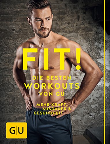 Fit! Die besten Workouts von GU: Mehr Kraft, Ausdauer und Gesundheit (GU Einzeltitel Gesundheit/Alternativheilkunde)