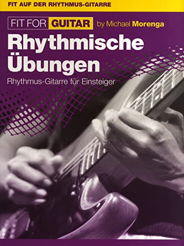 Fit For Guitar - Rhythmische Übungen -Alle Grund-Rhythmen-: Lehrmaterial: Rhythmus-Gitarre für Einsteiger