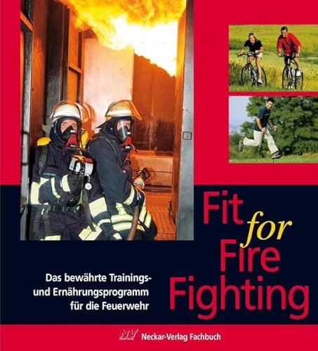 Fit for Fire Fighting: Das bewährte Trainings- und Ernährungsprogramm für die Feuerwehr von Neckar-Verlag