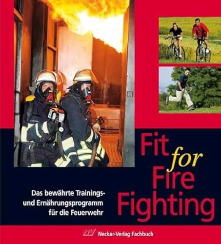 Fit for Fire Fighting: Das bewährte Trainings- und Ernährungsprogramm für die Feuerwehr von Neckar-Verlag