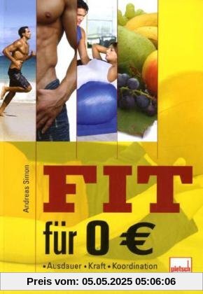 Fit für 0 Euro: Ausdauer . Kraft . Koordination . Beweglichkeit . Ernährung