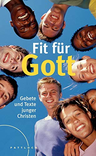 Fit für Gott: Gebete und Texte junger Christen Fit für Gott: Gebete und Texte junger Christen von Pattloch Verlag GmbH + Co