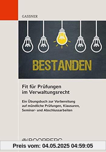 Fit für Prüfungen im Verwaltungsrecht: Ein Übungsbuch zur Vorbereitung auf mündliche Prüfungen, Klausuren, Seminar- und Abschlussarbeiten