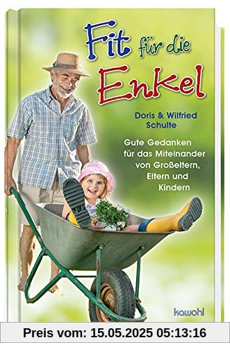 Fit für die Enkel: Gute Gedanken für das Miteinander von Großeltern, Eltern und Kindern Fit für die Enkel: Gute Gedanken für das Miteinander von Großeltern, Eltern und Kindern