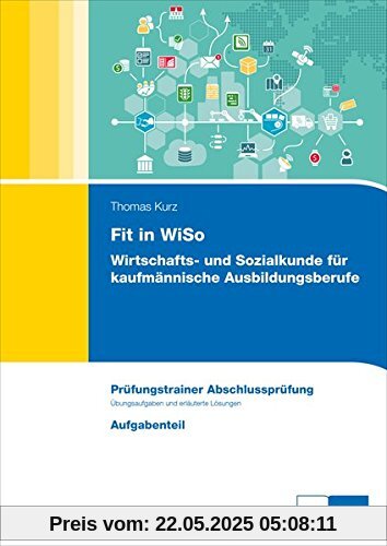 Fit in WiSo: Wirtschafts- und Sozialkunde für kaufmännische Ausbildungsberufe Fit in WiSo: Wirtschafts- und Sozialkunde für kaufmännische Ausbildungsberufe