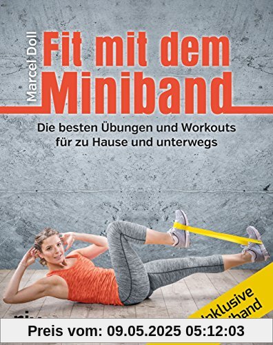 Fit mit dem Miniband: Die besten Übungen und Workouts für zu Hause und unterwegs. Inkl. Miniband