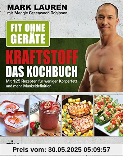 Fit ohne Geräte - Kraftstoff - Das Kochbuch: Mit 125 Rezepten für weniger Körperfett und mehr Muskeldefinition