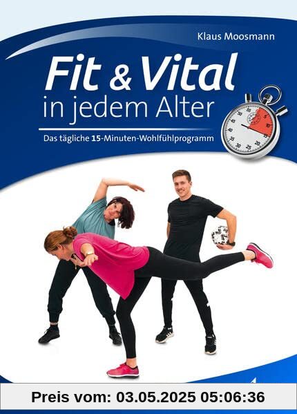 Fit & Vital in jedem Alter: Das tägliche 15-Minuten-Wohlfühlprogramm Fit & Vital in jedem Alter: Das tägliche 15-Minuten-Wohlfühlprogramm