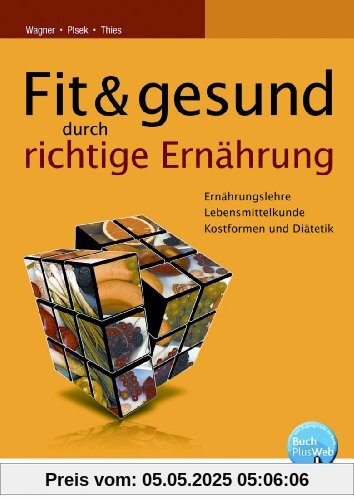 Fit und gesund durch richtige Ernährung. Ernährungslehre - Lebensmittelkunde - Kostformen und Diätetik. Lehr-/Fachbuch Fit und gesund durch richtige Ernährung. Ernährungslehre - Lebensmittelkunde - Kostformen und Diätetik. Lehr-/Fachbuch