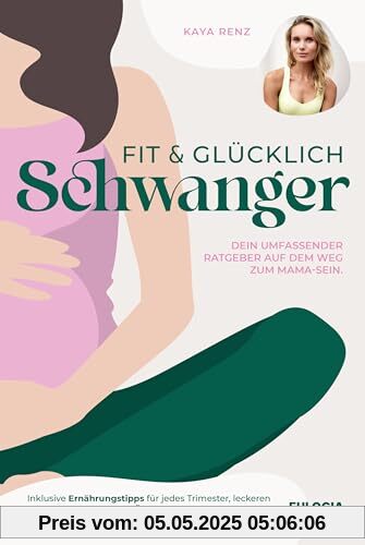 Fit & glücklich schwanger: Dein umfassender Ratgeber auf dem Weg zum Mama-Sein - Inklusive Ernährungstipps für jedes Trimester, leckeren Rezepten und ... während und nach der Schwangerschaft