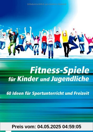 Fitness-Spiele für Kinder und Jugendliche: 60 Ideen für Sportunterricht und Freizeit Fitness-Spiele für Kinder und Jugendliche: 60 Ideen für Sportunterricht und Freizeit
