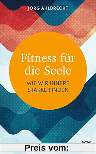 Fitness für die Seele: Wie wir innere Stärke finden (Edition Aufatmen)