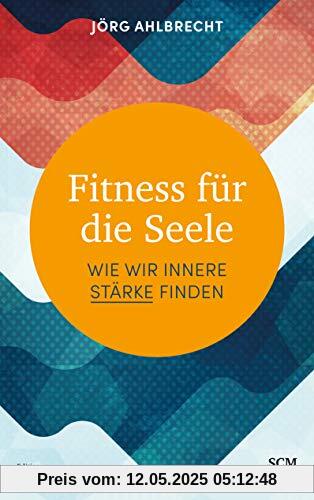 Fitness für die Seele: Wie wir innere Stärke finden (Edition Aufatmen)