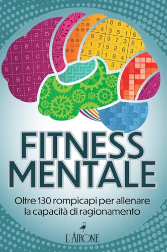 Fitness mentale. Oltre 130 rompicapi per allenare la capacità di ragionamento (Genius) von L'Airone Editrice Roma