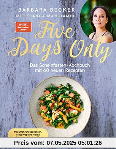 Five Days Only: Das Scheinfasten-Kochbuch mit 60 neuen Rezepten. Mit Erfahrungsberichten, Meal Prep und vielen weiteren praktischen Tipps. Das Kochbuch zum Platz-1-SPIEGEL-Bestseller Five Days Only: Das Scheinfasten-Kochbuch mit 60 neuen Rezepten. Mit Erfahrungsberichten, Meal Prep und vielen weiteren praktischen Tipps. Das Kochbuch zum Platz-1-SPIEGEL-Bestseller