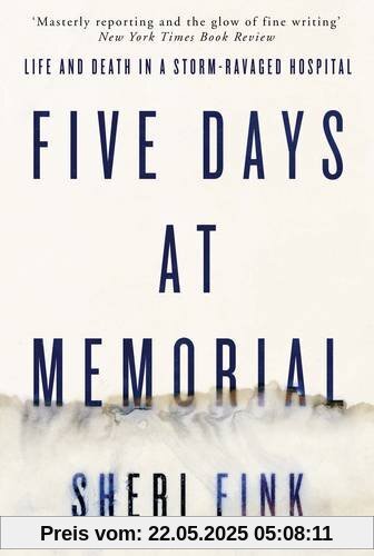 Five Days at Memorial: Life and Death in a Storm-Ravaged Hospital Five Days at Memorial: Life and Death in a Storm-Ravaged Hospital
