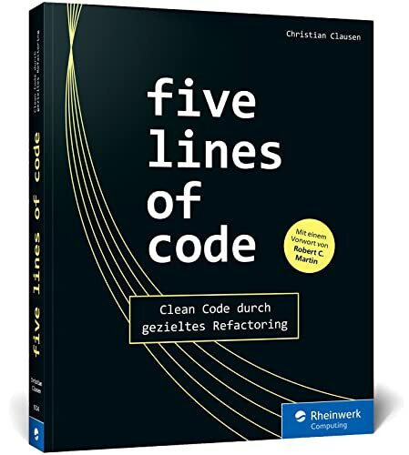 Five Lines of Code: Das Praxisbuch für Refactoring und Clean Code: Beispiele in TypScript und ...