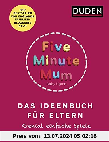 Five Minute Mum - Das Ideenbuch für Eltern: Das Ideenbuch für Eltern. Genial einfache Spiele. Für Eltern mit Kindern von 1 bis 5 Jahren (Elternratgeber)