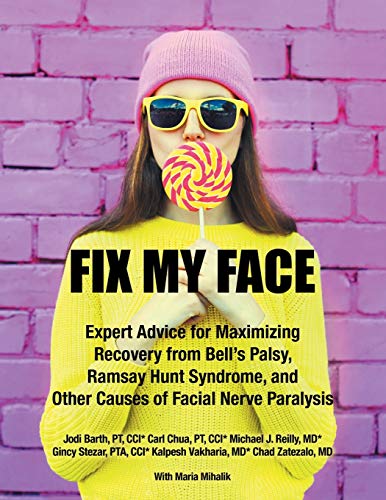 Fix My Face: Expert Advice for Maximizing Recovery from Bell's Palsy, Ramsay Hunt Syndrome, and Other Causes of Facial Nerve Paralysis