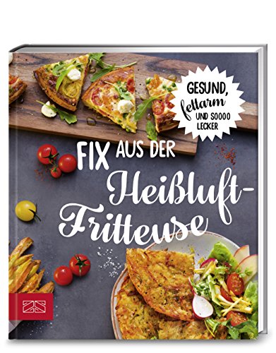 Fix aus der Heißluftfritteuse: Gesund, fettarm und soooo lecker von ZS Verlag GmbH