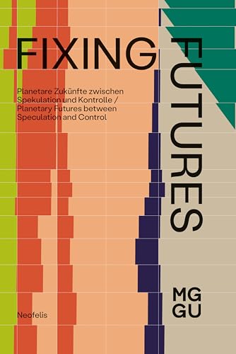 Fixing Futures: Planetare Zukünfte zwischen Spekulation und Kontrolle / Planetary Futures between Speculation and Control von Neofelis