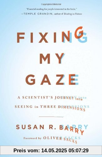 Fixing My Gaze: A Scientist's Journey Into Seeing in Three Dimensions Fixing My Gaze: A Scientist's Journey Into Seeing in Three Dimensions