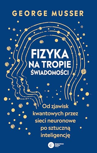 Fizyka na tropie świadomości: Od zjawisk kwantowych przez sieci neuronowe po sztuczną inteligencję Fizyka na tropie świadomości: Od zjawisk kwantowych przez sieci neuronowe po sztuczną inteligencję von Copernicus Center Press